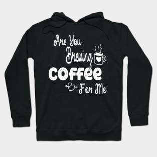 are you brewing coffee for me Hoodie